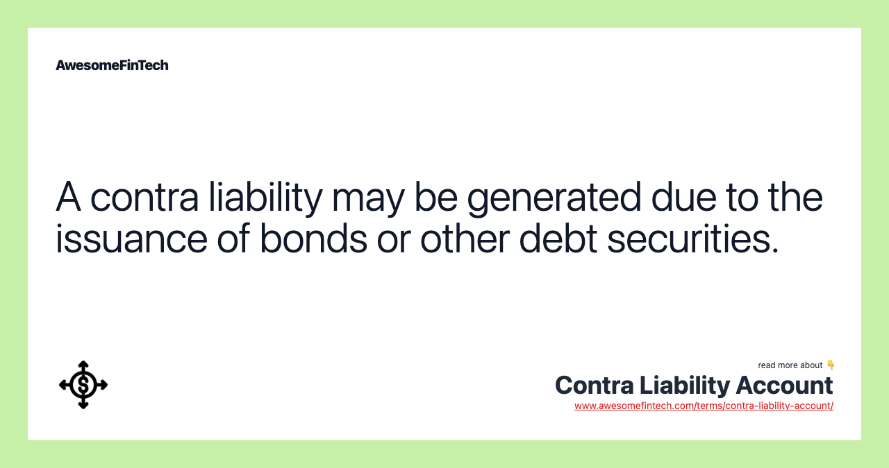A contra liability may be generated due to the issuance of bonds or other debt securities.