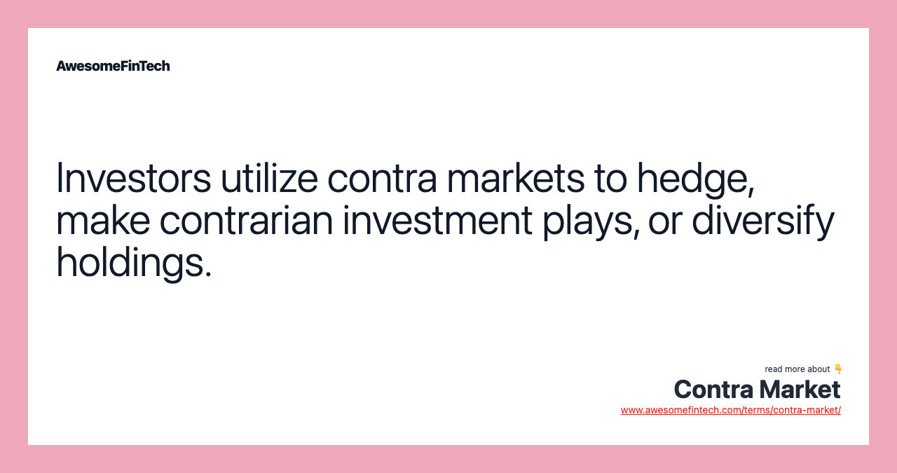 Investors utilize contra markets to hedge, make contrarian investment plays, or diversify holdings.