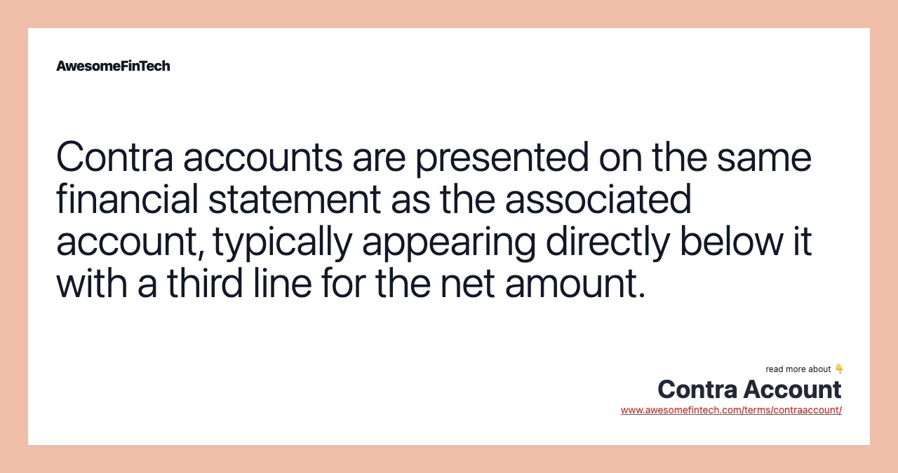 Contra accounts are presented on the same financial statement as the associated account, typically appearing directly below it with a third line for the net amount.