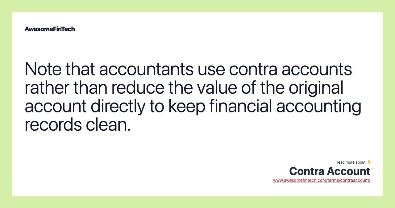 Note that accountants use contra accounts rather than reduce the value of the original account directly to keep financial accounting records clean.
