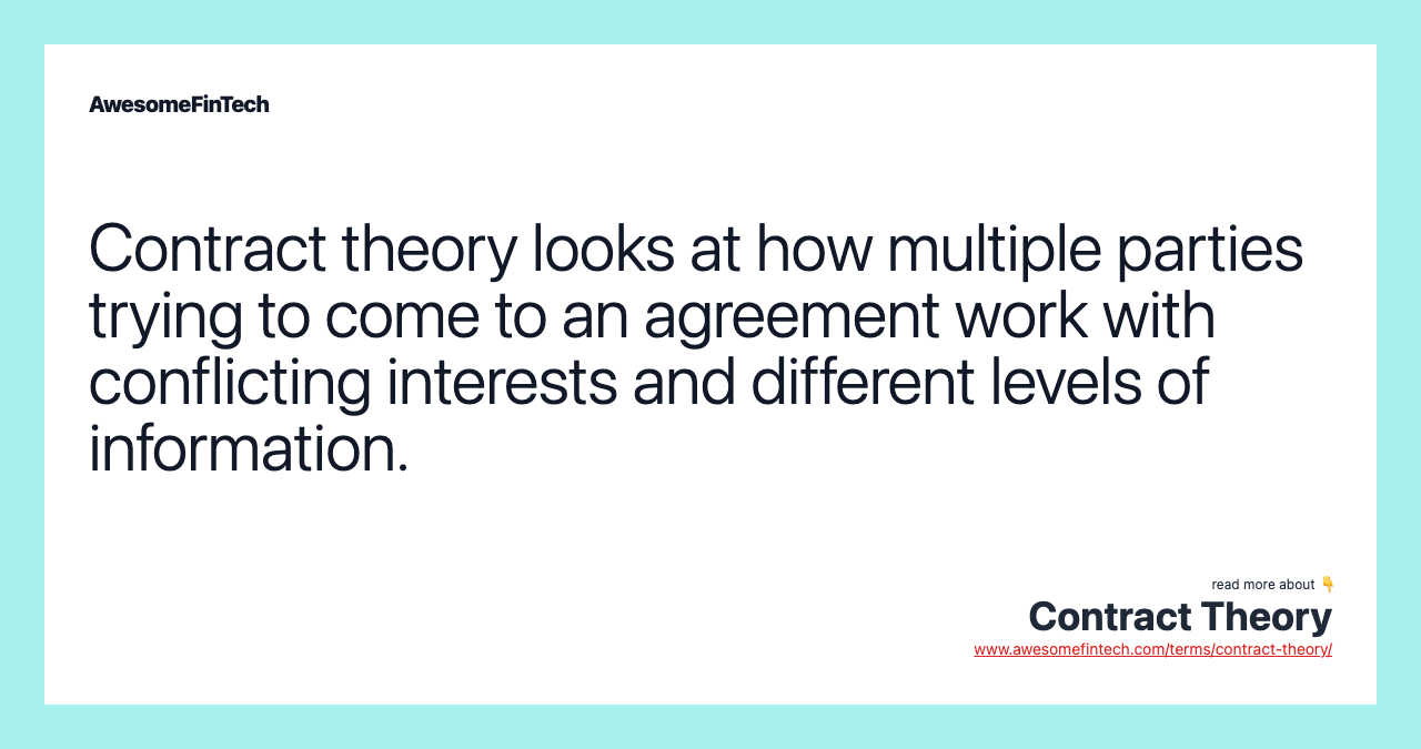 Contract theory looks at how multiple parties trying to come to an agreement work with conflicting interests and different levels of information.