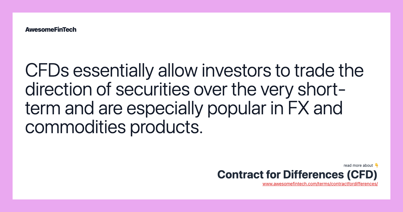 CFDs essentially allow investors to trade the direction of securities over the very short-term and are especially popular in FX and commodities products.