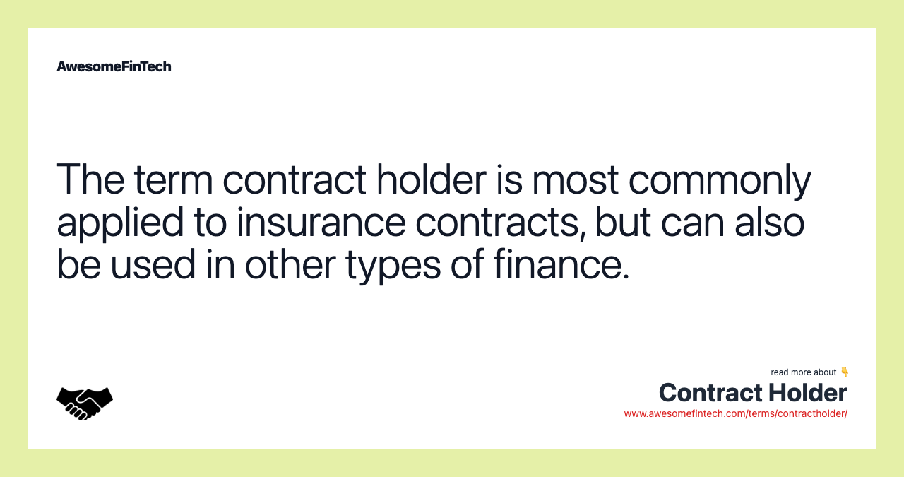 The term contract holder is most commonly applied to insurance contracts, but can also be used in other types of finance.