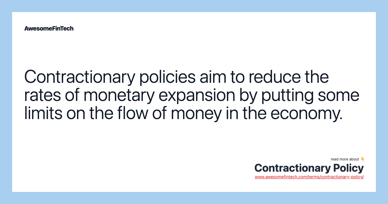 Contractionary policies aim to reduce the rates of monetary expansion by putting some limits on the flow of money in the economy.