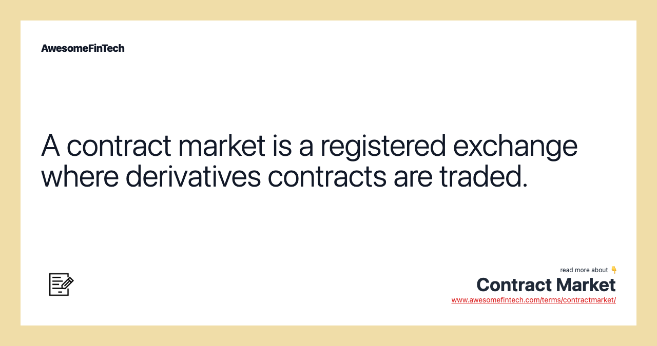 A contract market is a registered exchange where derivatives contracts are traded.