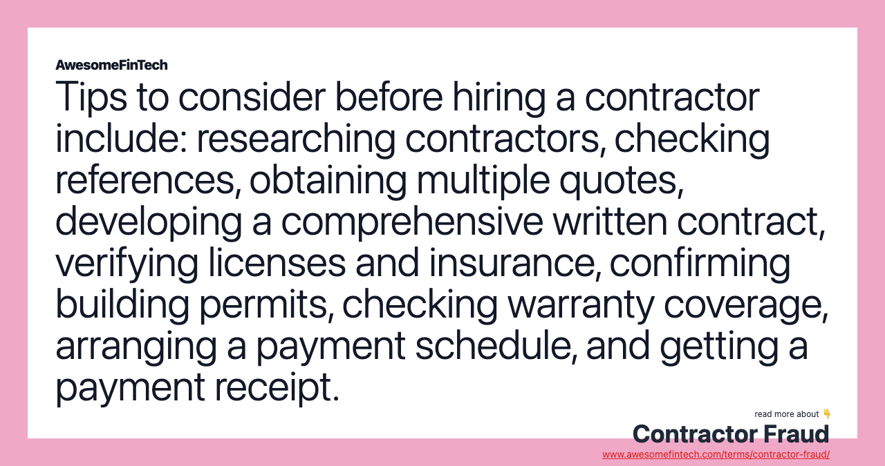 Tips to consider before hiring a contractor include: researching contractors, checking references, obtaining multiple quotes, developing a comprehensive written contract, verifying licenses and insurance, confirming building permits, checking warranty coverage, arranging a payment schedule, and getting a payment receipt.