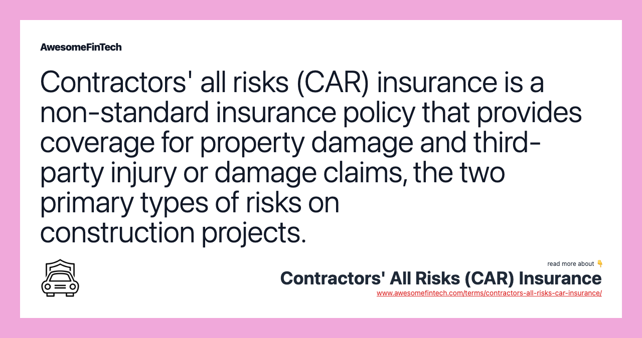 Contractors' all risks (CAR) insurance is a non-standard insurance policy that provides coverage for property damage and third-party injury or damage claims, the two primary types of risks on construction projects.
