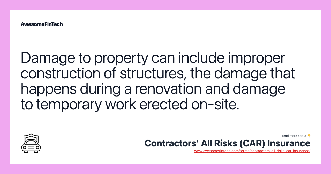 Damage to property can include improper construction of structures, the damage that happens during a renovation and damage to temporary work erected on-site.