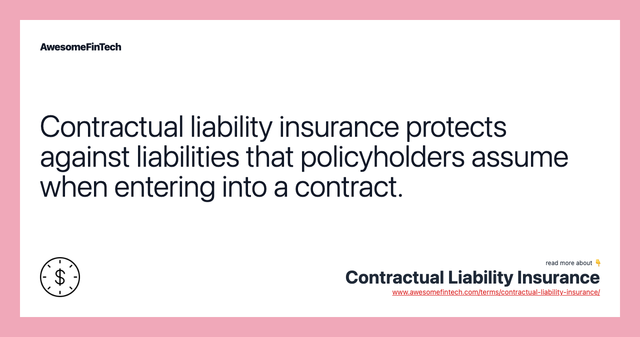 Contractual liability insurance protects against liabilities that policyholders assume when entering into a contract.