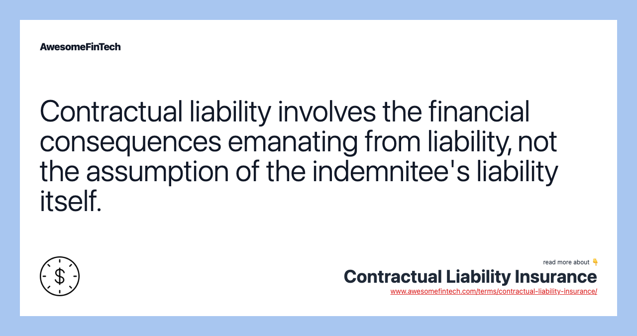 Contractual liability involves the financial consequences emanating from liability, not the assumption of the indemnitee's liability itself.