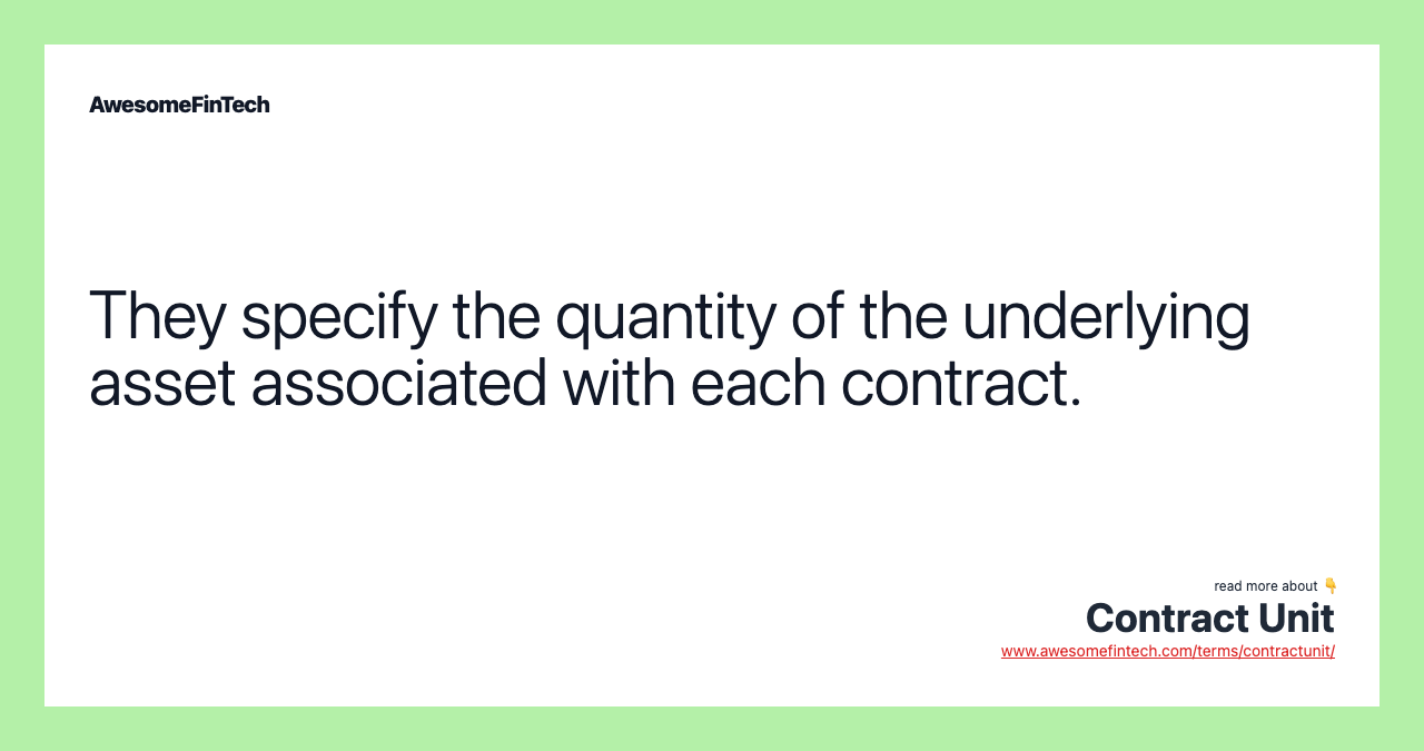 They specify the quantity of the underlying asset associated with each contract.
