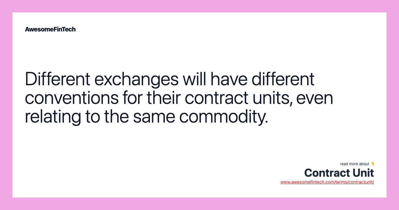 Different exchanges will have different conventions for their contract units, even relating to the same commodity.