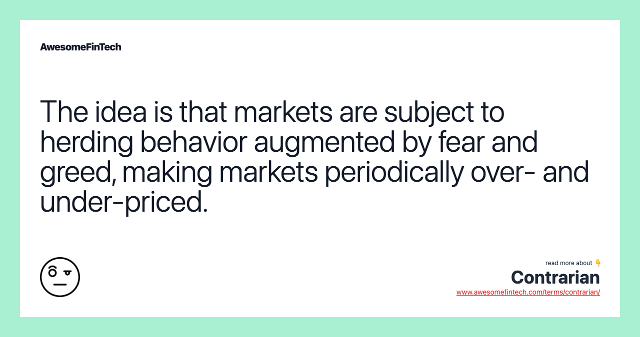 The idea is that markets are subject to herding behavior augmented by fear and greed, making markets periodically over- and under-priced.