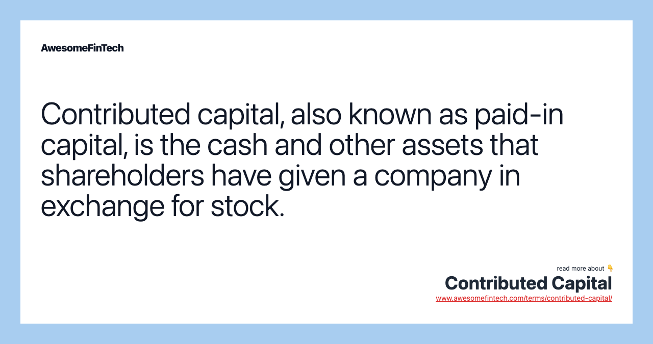 Contributed capital, also known as paid-in capital, is the cash and other assets that shareholders have given a company in exchange for stock.