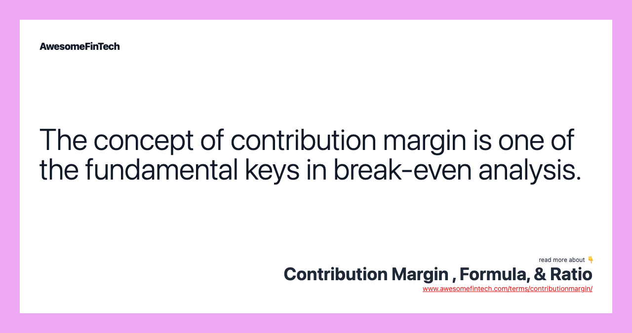 The concept of contribution margin is one of the fundamental keys in break-even analysis.