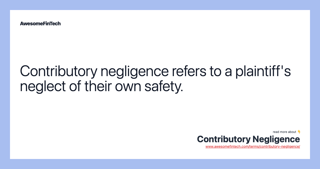 Contributory negligence refers to a plaintiff's neglect of their own safety.