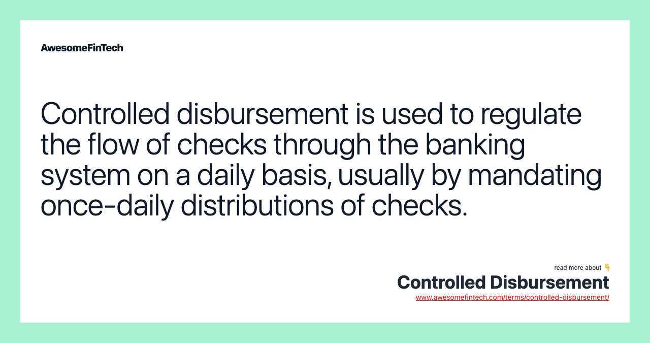 Controlled disbursement is used to regulate the flow of checks through the banking system on a daily basis, usually by mandating once-daily distributions of checks.