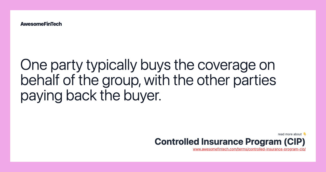 One party typically buys the coverage on behalf of the group, with the other parties paying back the buyer.