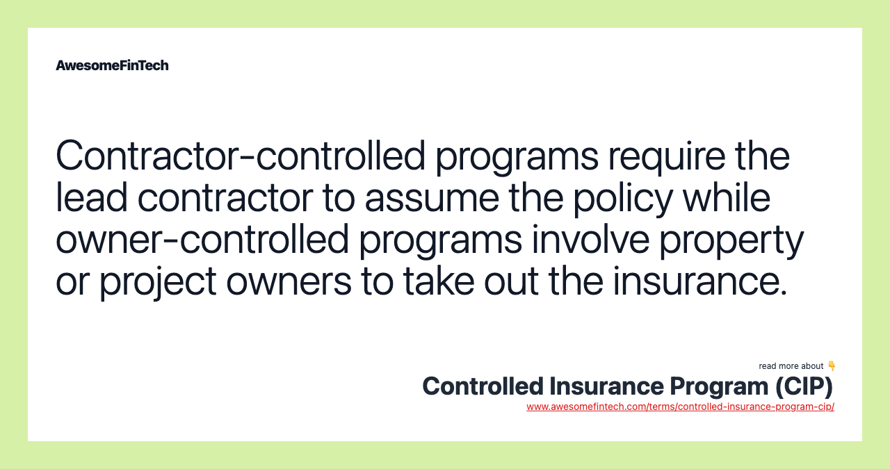 Contractor-controlled programs require the lead contractor to assume the policy while owner-controlled programs involve property or project owners to take out the insurance.
