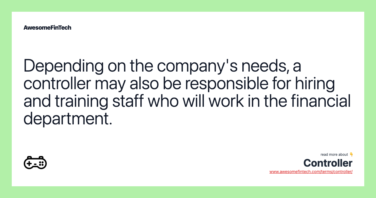 Depending on the company's needs, a controller may also be responsible for hiring and training staff who will work in the financial department.