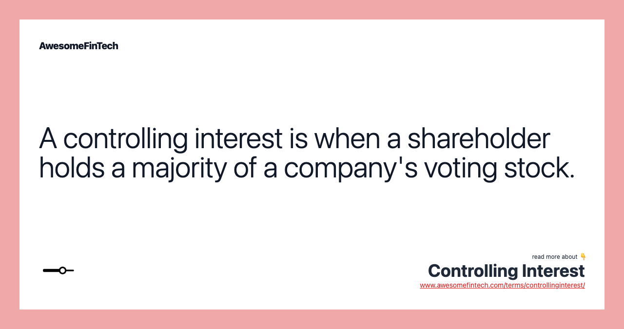 A controlling interest is when a shareholder holds a majority of a company's voting stock.