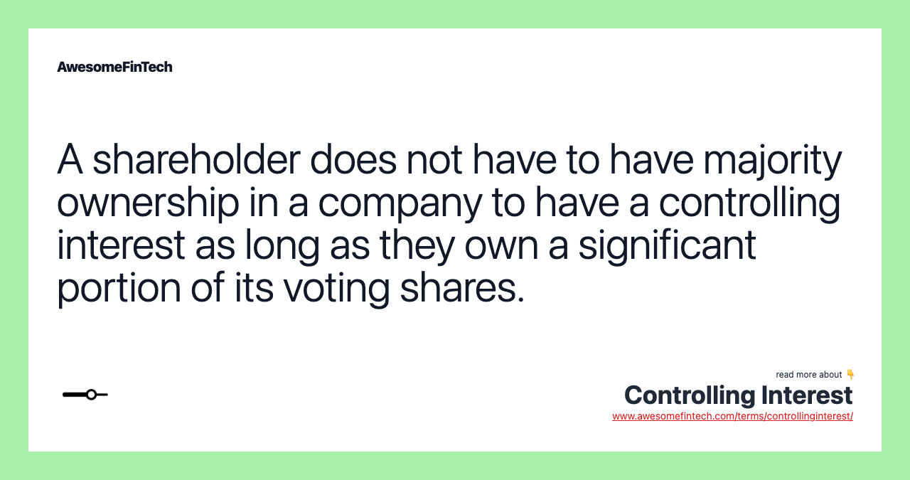 A shareholder does not have to have majority ownership in a company to have a controlling interest as long as they own a significant portion of its voting shares.