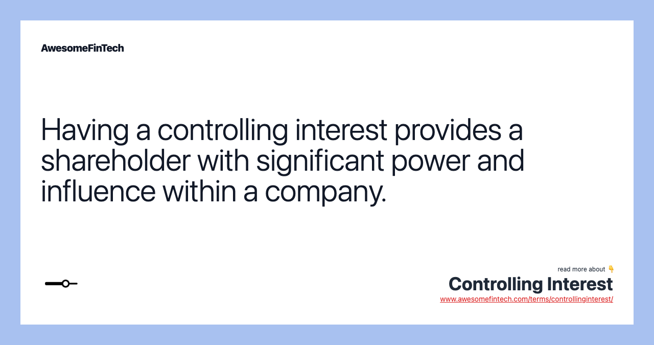 Having a controlling interest provides a shareholder with significant power and influence within a company.