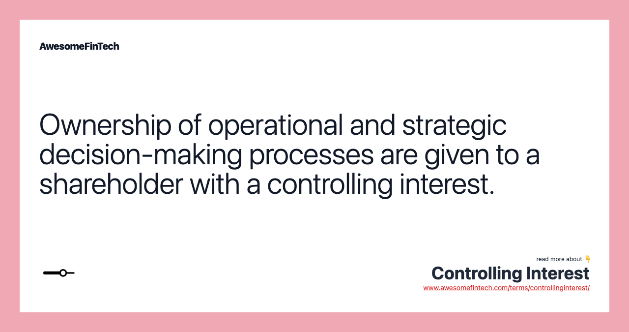 Ownership of operational and strategic decision-making processes are given to a shareholder with a controlling interest.