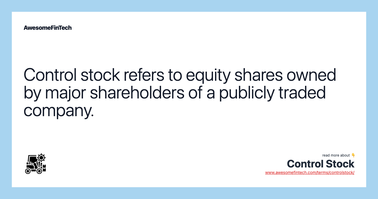 Control stock refers to equity shares owned by major shareholders of a publicly traded company.
