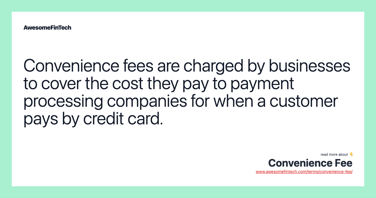 Convenience fees are charged by businesses to cover the cost they pay to payment processing companies for when a customer pays by credit card.