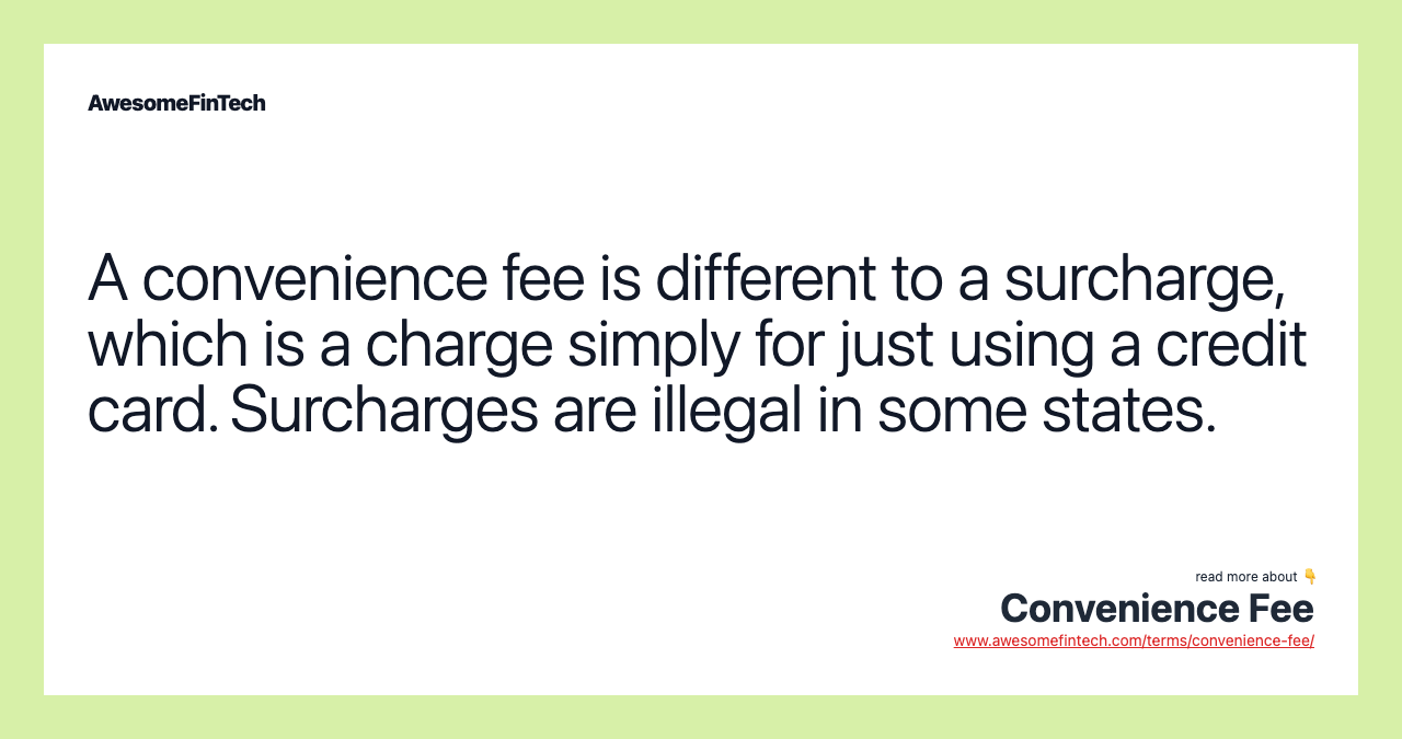A convenience fee is different to a surcharge, which is a charge simply for just using a credit card. Surcharges are illegal in some states.