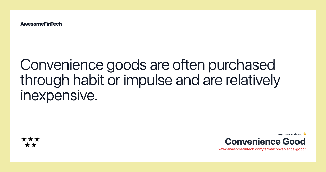 Convenience goods are often purchased through habit or impulse and are relatively inexpensive.