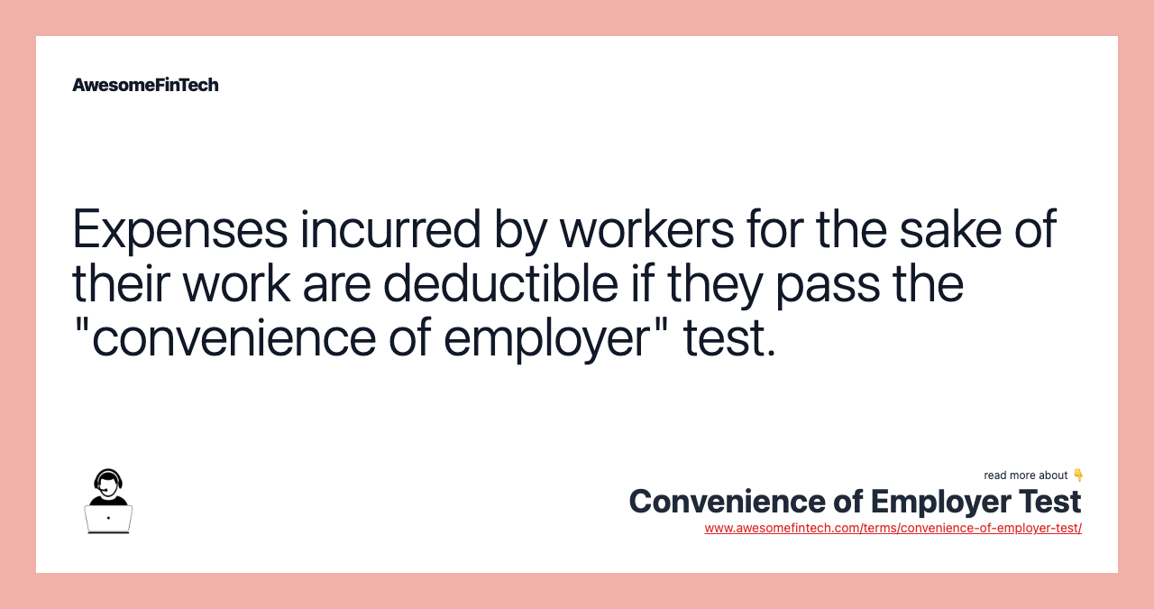 Expenses incurred by workers for the sake of their work are deductible if they pass the "convenience of employer" test.