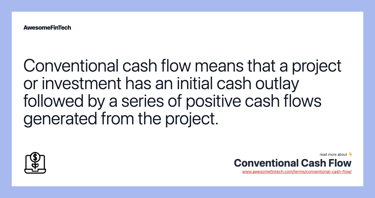 Conventional cash flow means that a project or investment has an initial cash outlay followed by a series of positive cash flows generated from the project.