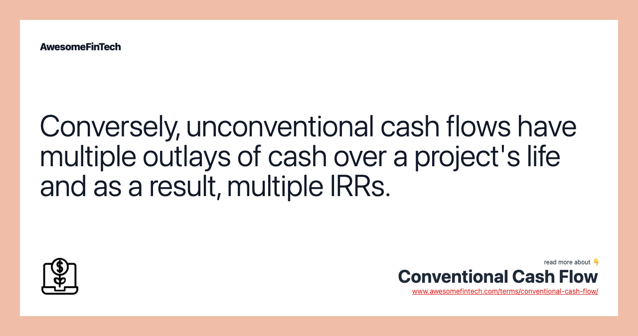 Conversely, unconventional cash flows have multiple outlays of cash over a project's life and as a result, multiple IRRs.