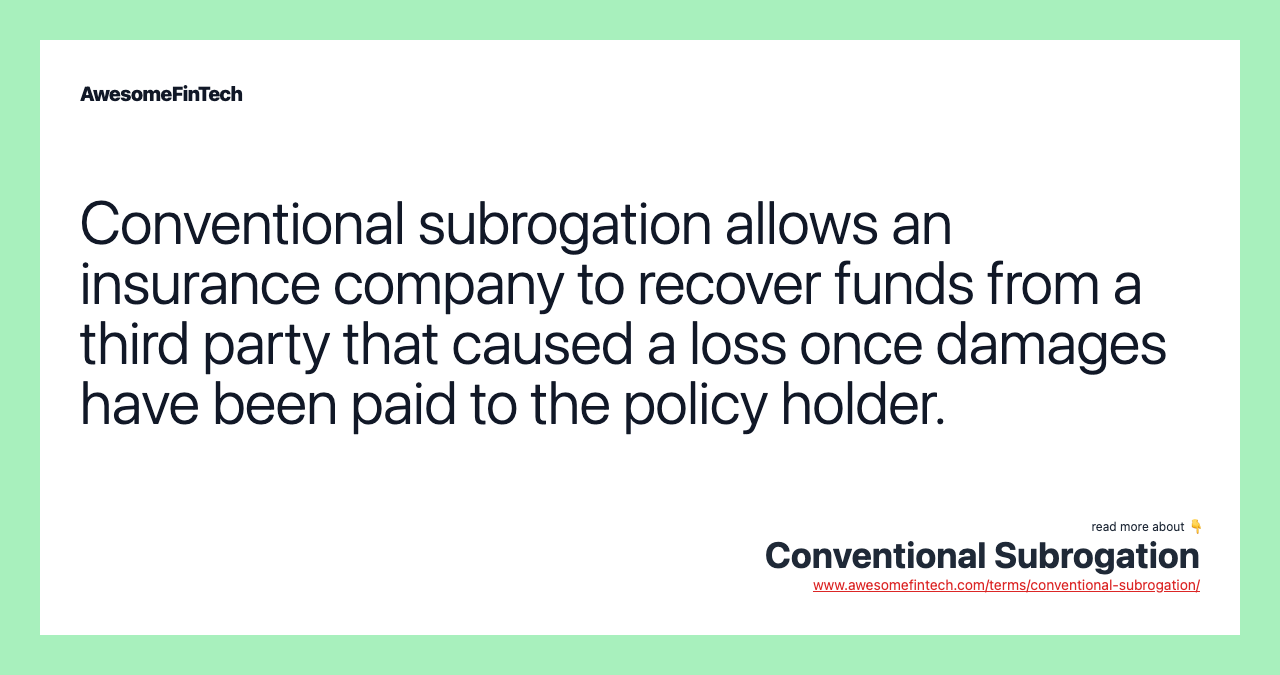 Conventional subrogation allows an insurance company to recover funds from a third party that caused a loss once damages have been paid to the policy holder.