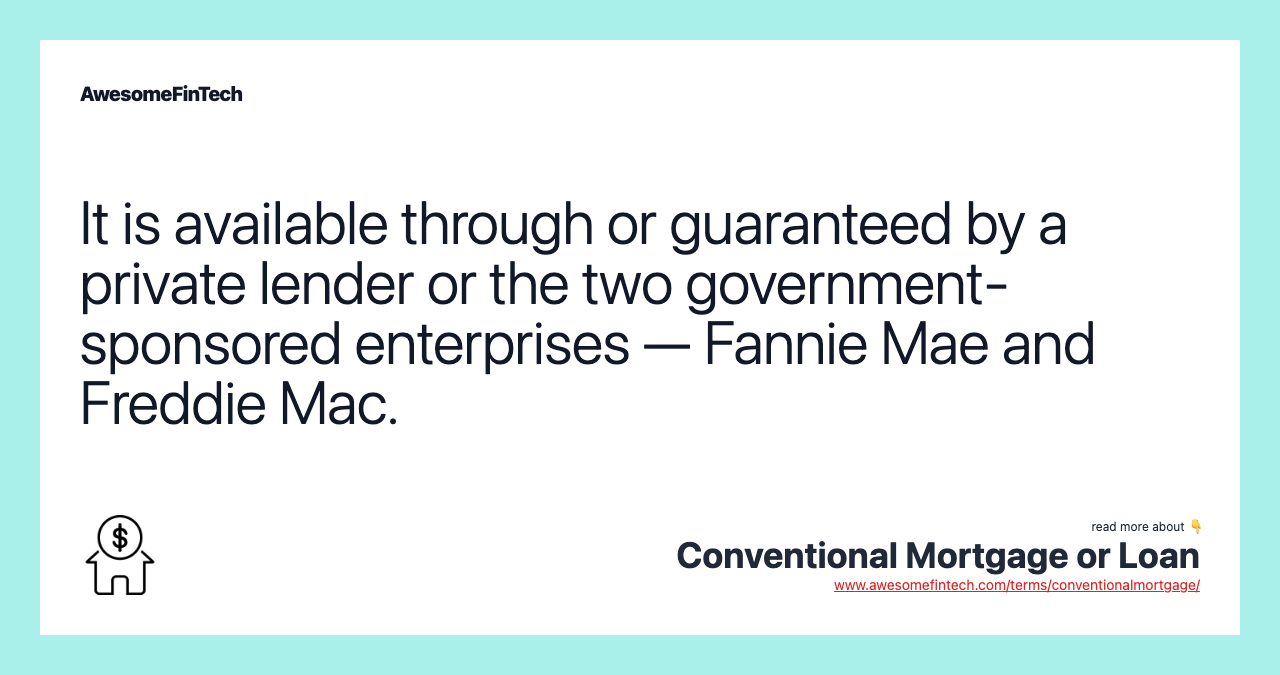 It is available through or guaranteed by a private lender or the two government-sponsored enterprises — Fannie Mae and Freddie Mac.