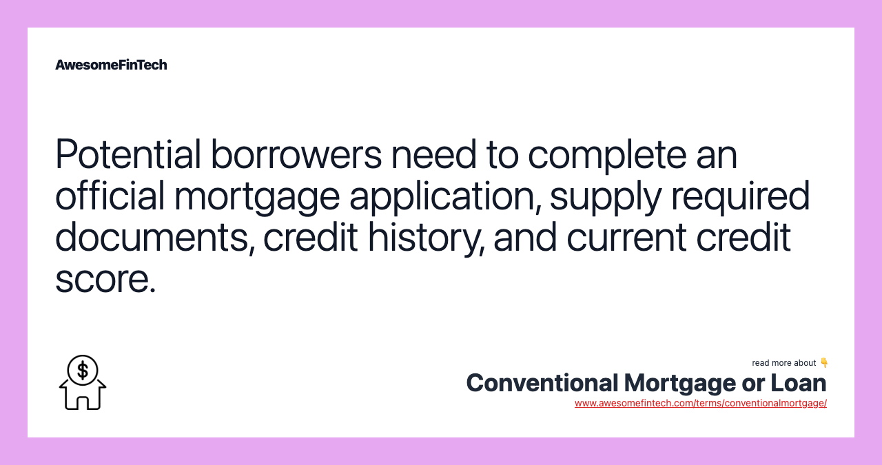 Potential borrowers need to complete an official mortgage application, supply required documents, credit history, and current credit score.