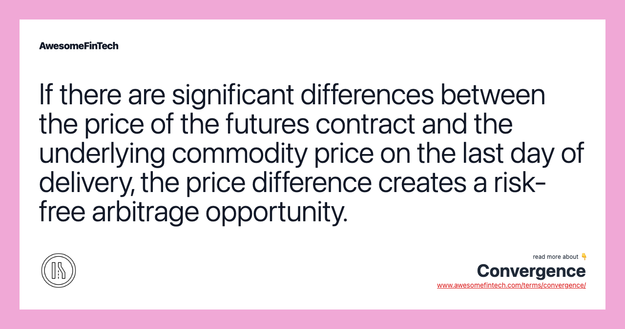 If there are significant differences between the price of the futures contract and the underlying commodity price on the last day of delivery, the price difference creates a risk-free arbitrage opportunity.