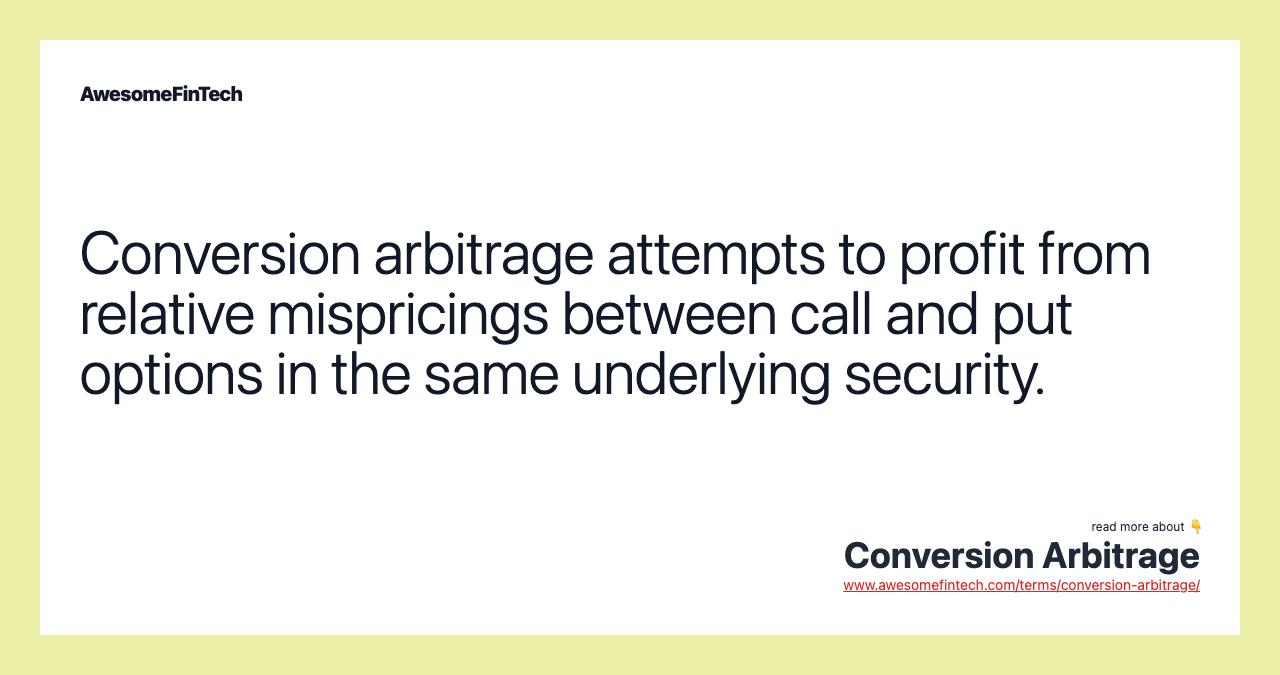 Conversion arbitrage attempts to profit from relative mispricings between call and put options in the same underlying security.