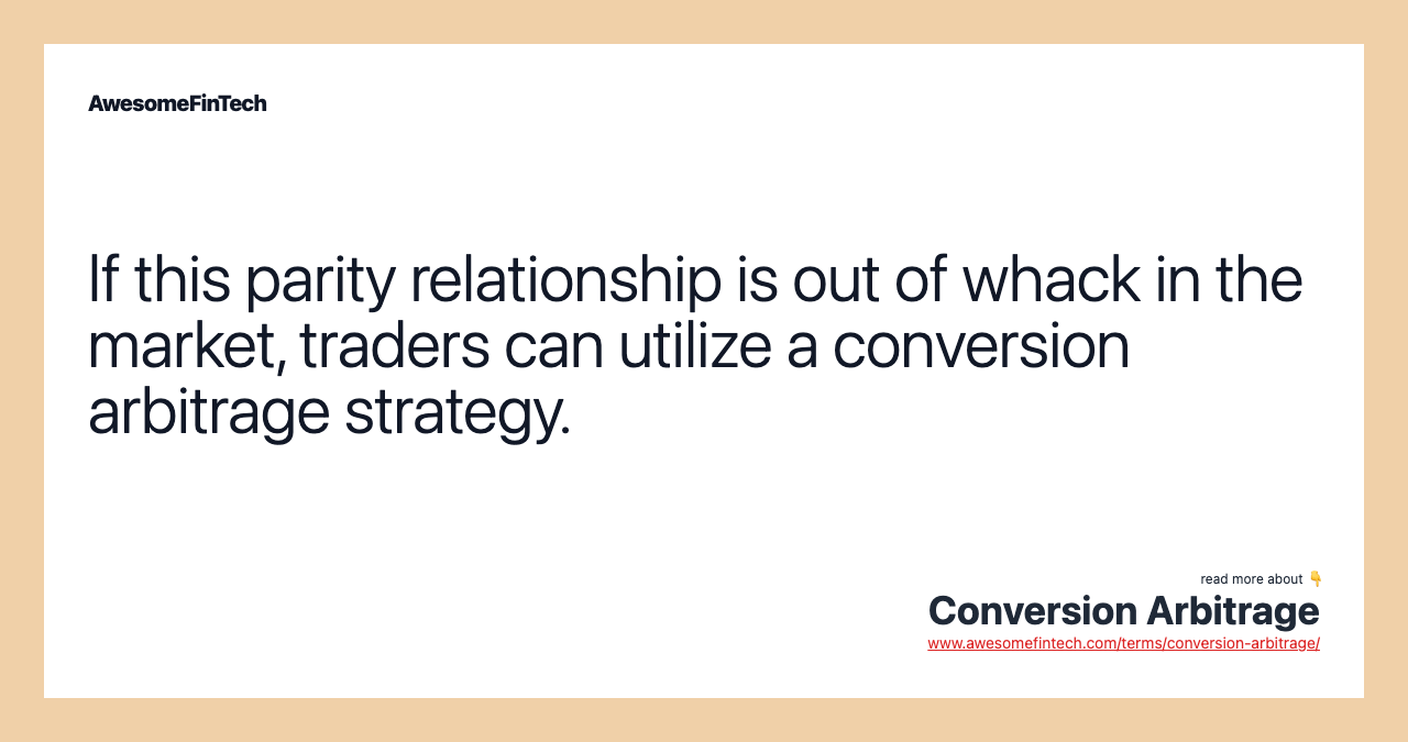 If this parity relationship is out of whack in the market, traders can utilize a conversion arbitrage strategy.