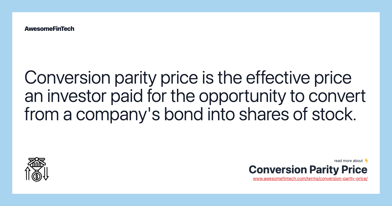 Conversion parity price is the effective price an investor paid for the opportunity to convert from a company's bond into shares of stock.