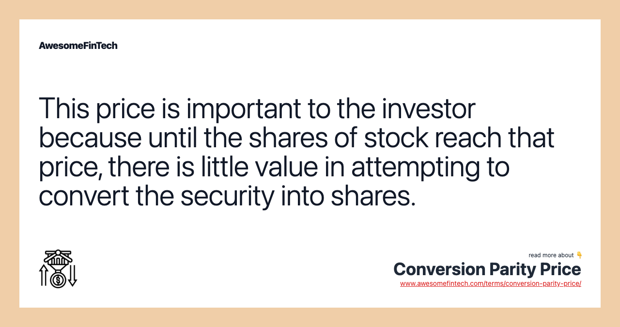 This price is important to the investor because until the shares of stock reach that price, there is little value in attempting to convert the security into shares.