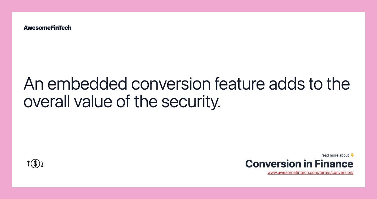 An embedded conversion feature adds to the overall value of the security.