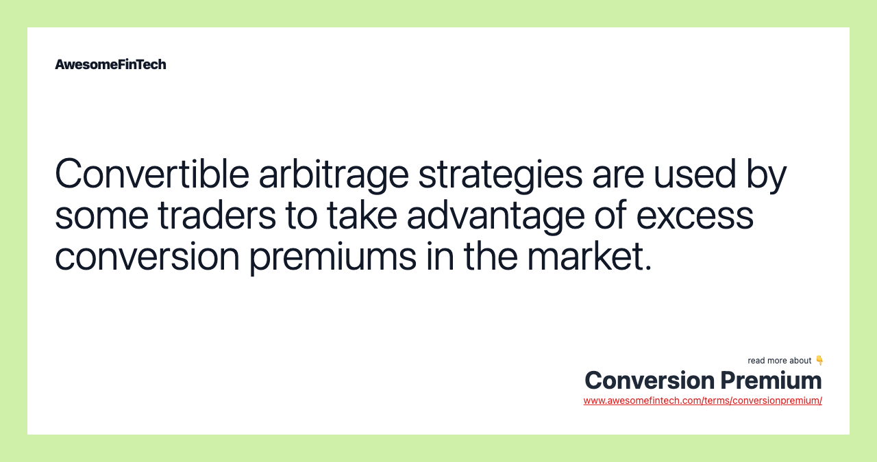 Convertible arbitrage strategies are used by some traders to take advantage of excess conversion premiums in the market.