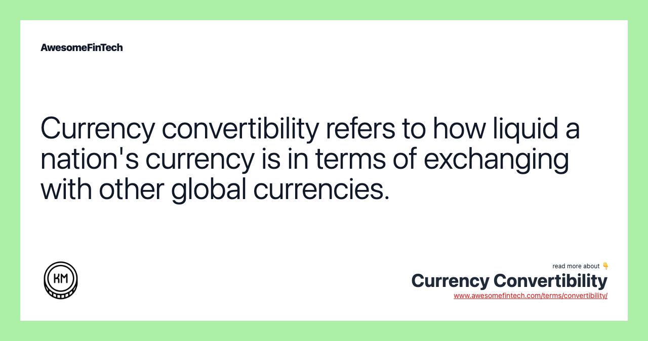 Currency convertibility refers to how liquid a nation's currency is in terms of exchanging with other global currencies.