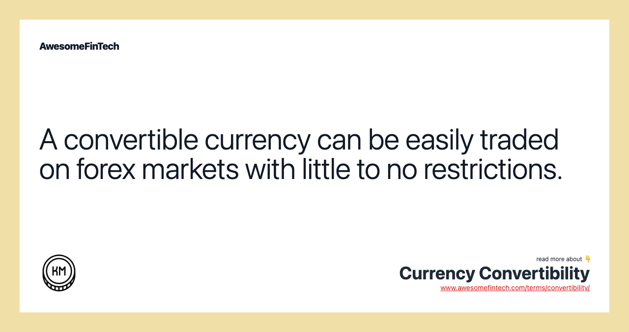 A convertible currency can be easily traded on forex markets with little to no restrictions.