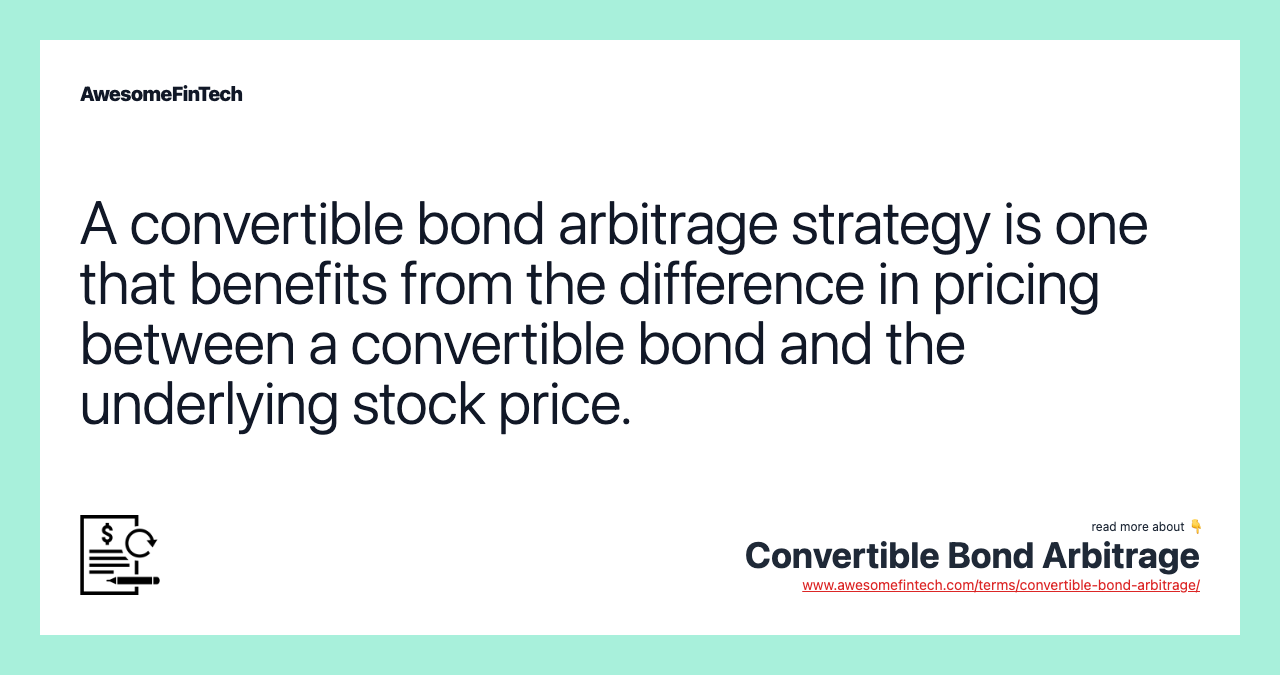 A convertible bond arbitrage strategy is one that benefits from the difference in pricing between a convertible bond and the underlying stock price.