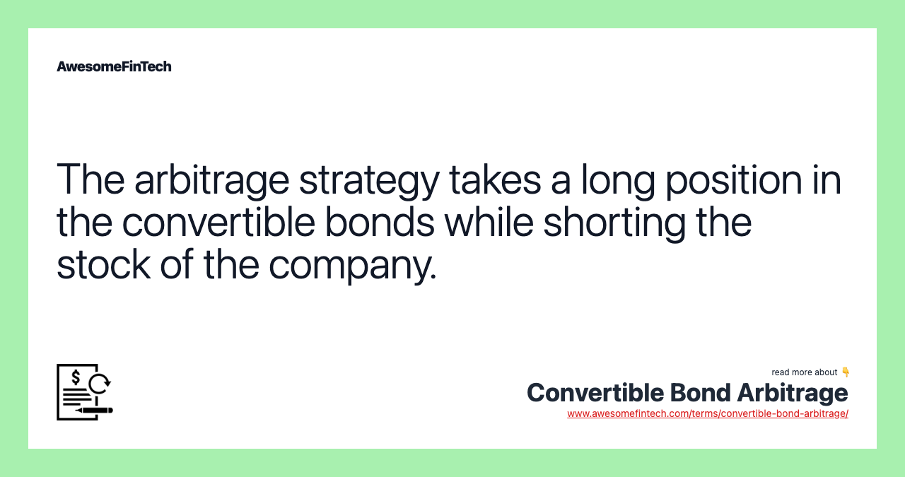 The arbitrage strategy takes a long position in the convertible bonds while shorting the stock of the company.