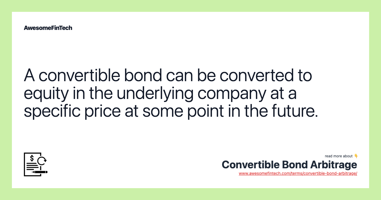 A convertible bond can be converted to equity in the underlying company at a specific price at some point in the future.